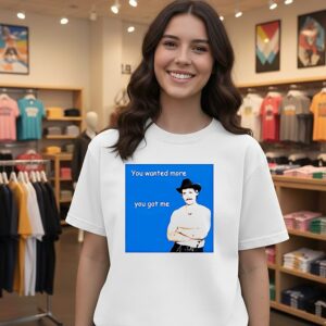 James Marriott You Wanted More You Got Me T-Shirt