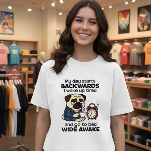 My Day Starts Backwards I Wake Up Tired And Go To Bed Wide Awake Pug Meme T-Shirt