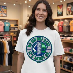 Seattle Seahawks World Champs 2025 We Did Not Care It’s About US T-Shirt