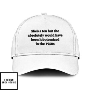 She’s A 10 But She Absolutely Would Have Been Lobotomized In The 1950s Hat