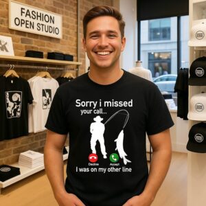 Sorry I Missed Your Call I Was On My Other Line Fishing Phone Call Fisherman T-Shirt