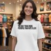 The Only Thing More Powerful T-Shirt