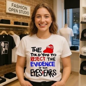 The Told You To Reject The Evidence Of Your Eyes Ears T-Shirt