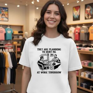 They Are Planning To Hurt Me At Work Tomorrow Office Graphic T-Shirt