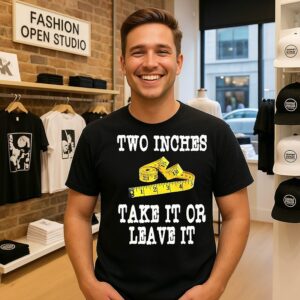 Two Inches Take It Or Leave It T-Shirt