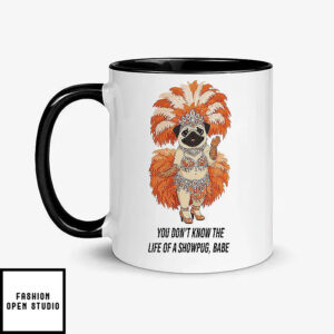 You Don’t Know The Life Of A Showpug Babe Mug