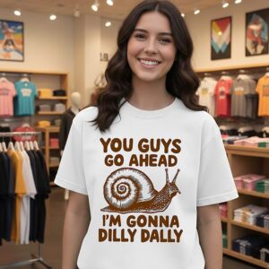 You Guys Go Ahead I’m Gonna Dilly Dally Snail T-Shirt