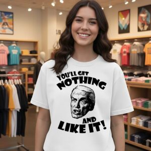 You’ll Get Nothing And Like It T-Shirt