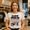 All Of My Friends Are Anti Fascist Cool And Beautiful T-Shirt