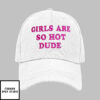 Girls are so hot dude hat