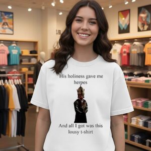 His Holiness Gave Me Herpes And All I Got Was This Lousy T-Shirt