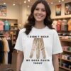I Didn’t Wear My Good Pants Today Three-Legged Pants T-Shirt