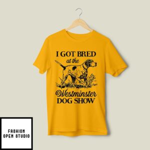 I Got Bred At The Westminster Dog Show T-Shirt