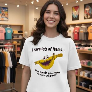 I Have Lots Of Items Which One Do You Think Will Work The Best T-Shirt