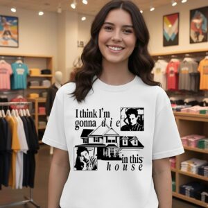 I Think I’m Gonna Die In This House T-Shirt