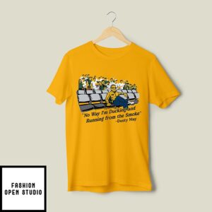 No Way I’m Ducking And Running From The Smoke Dusty May T-Shirt