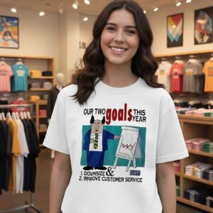 Our Two Goals This Year Downsize Improve Customer Service T-Shirt