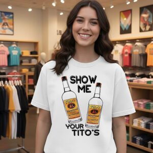 Show Me Your Tito’s T-Shirt