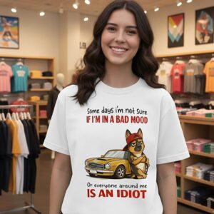 Some Days I’m Not Sure If I’m In A Bad Mood Or Everyone Around Me Is An Idiot German Shepherd T-Shirt