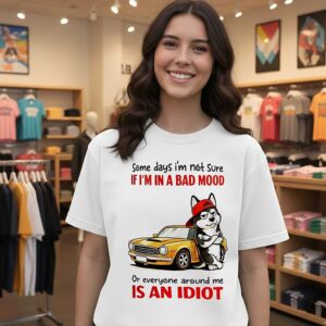 Some Days I’m Not Sure If I’m In A Bad Mood Or Everyone Around Me Is An Idiot Husky T-Shirt