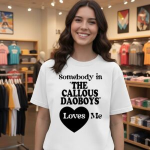 Somebody In The Callous Daoboys Loves Me T-Shirt