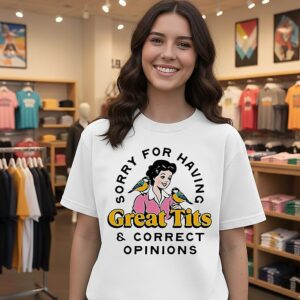 Sorry For Having Great Tits And Correct Opinions 2026 T-Shirt
