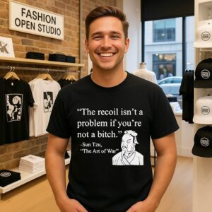 Sun Tzu The Recoil Isn’t A Problem If You’re Not A Bitch T-Shirt