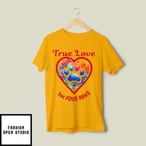 True Love Has Four Paws Dog And Cat Lovers T-Shirt