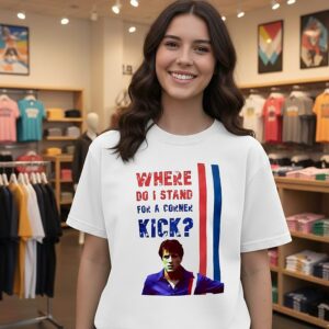 Where Do I Stand For A Corner Kick T-Shirt
