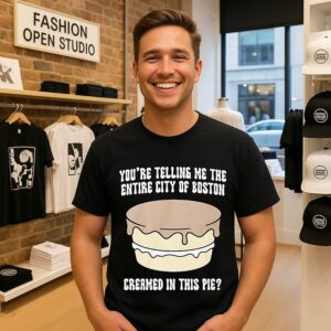 You’re Telling Me The Entire City Of Boston Creamed In This Pie T-Shirt