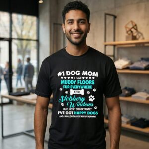 #1 Dog Mom I Have Muddy Floors Fur Everywhere And Slobbery Windows But Most Happy Dogs T-Shirt