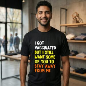 Awesome I Got Vaccinated But I Still Want Some Of You To Stay Away From Me T-Shirt