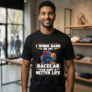 Awesome I Work Hard So My Race Car Can Have A Better Life T-Shirt