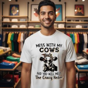 Awesome Mess With My Cows And You Will Meet The Crazy Heifer T-Shirt