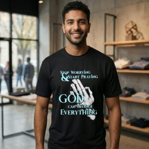 Awesome Stop Worrying And Start Praying God Can Change Everything T-Shirt
