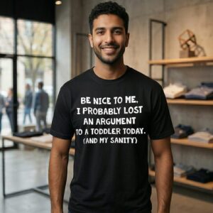 Be Nice To Me I Probably Lost And Argument To A Toddler Today T-Shirt