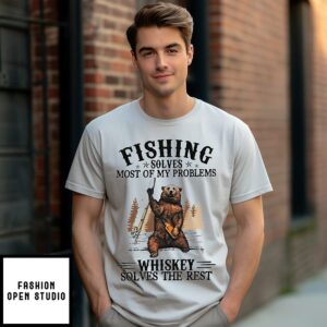 Bear Fishing Solves Most Of My Problems Whiskey Solves The Rest T-Shirt