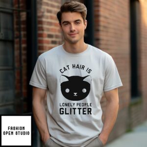 Cat Hair Is Lonely People Glitter T-Shirt