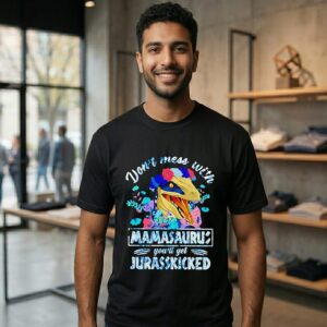 Don’t Mess With Mamasaurus You’ll Get Jurasskicked T-Shirt