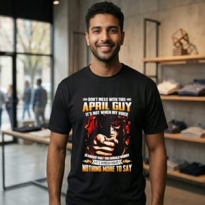 Don’t Mess With This April Guy It’s Not When My Voice Is Raised That You Should Worry T-Shirt