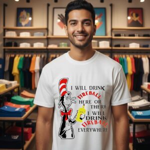 Dr Seuss I Will Drink Fireball Here Or There Or Everywhere T-Shirt