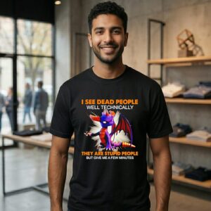 Dragon I See Dead People Well Technically They Are Stupid People But Give Me A Few Minutes T-Shirt