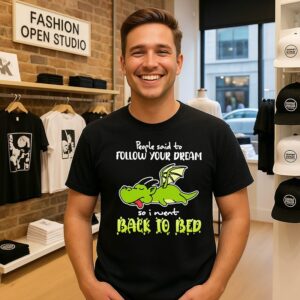 Dragon People Said To Follow Your Dream So I Went Back To Bed T-Shirt