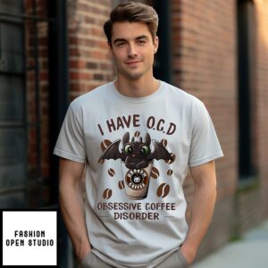 Dragon Toothless I Have O.c.d Obsessive Coffee Disorder T-Shirt