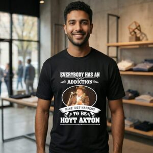 Everybody Has An Addiction Mine Just Happens To Be Hoyt Axton T-Shirt