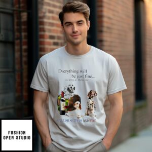 Everything Will Be Just Fine As Long As There Are English Setter And Wine T-Shirt