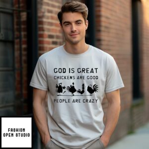 God Is Great Chickens Are Good People Are Crazy T-Shirt