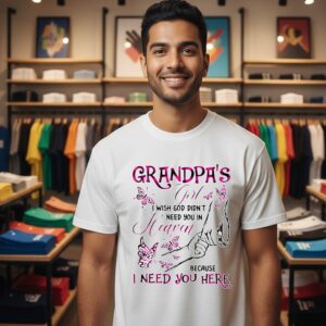 Grandpa’s Girl I Wish God Didn’t Need You In Heaven Because I Need You Here T-Shirt