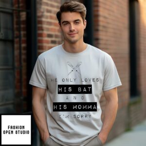 He Only Loves His Bat And His Momma I’m Sorry T-Shirt