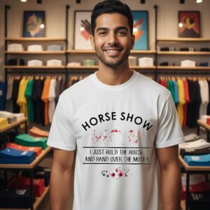 Horse Show Mom I Just Hold The Horse And Hand Over The Money T-Shirt